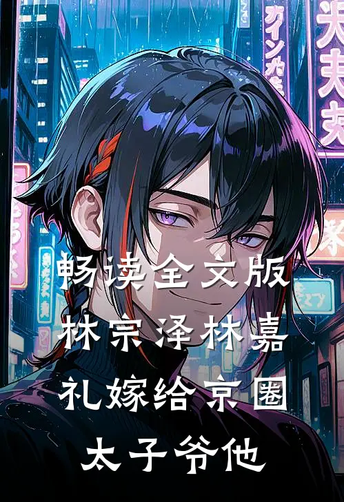 畅读全文版林宗泽林嘉礼嫁给京圈太子爷他