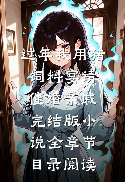 过年我用猪饲料宴请催婚亲戚完结版小说全章节目录阅读