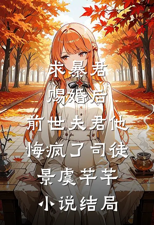 求暴君赐婚后，前世夫君他悔疯了司徒景虞芊芊小说结局