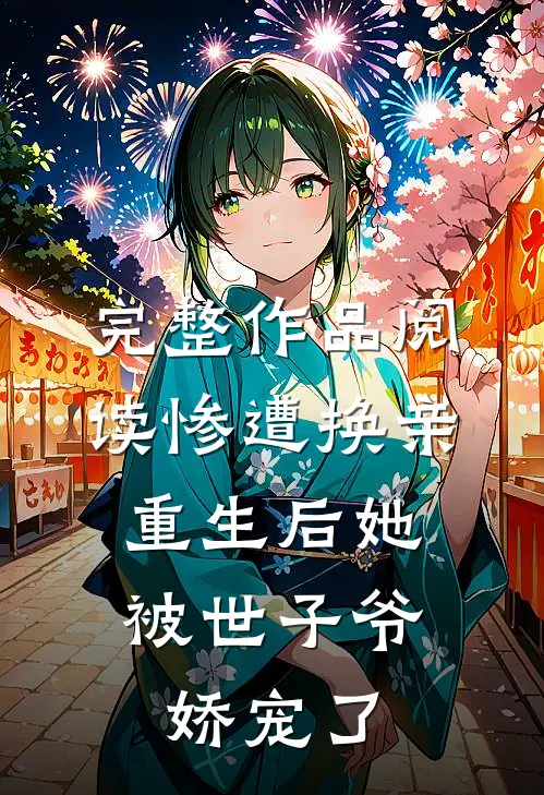 完整作品阅读惨遭换亲，重生后她被世子爷娇宠了