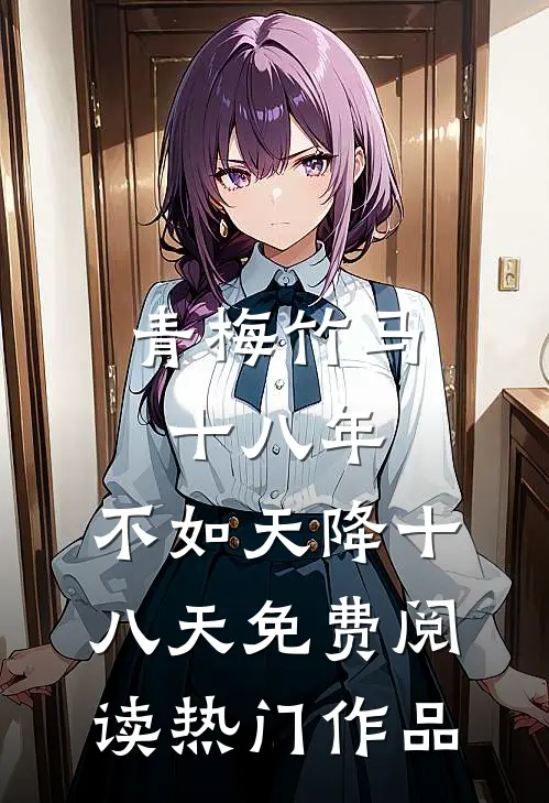 青梅竹马十八年,不如天降十八天免费阅读热门作品
