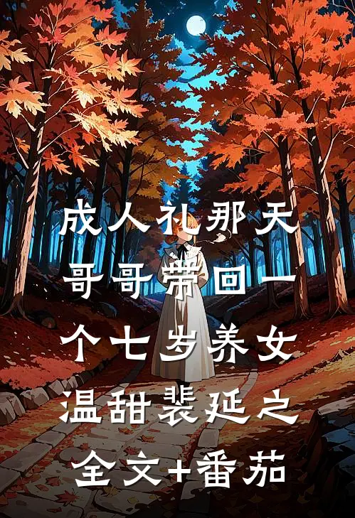 成人礼那天，哥哥带回一个七岁养女温甜裴延之全文+番茄