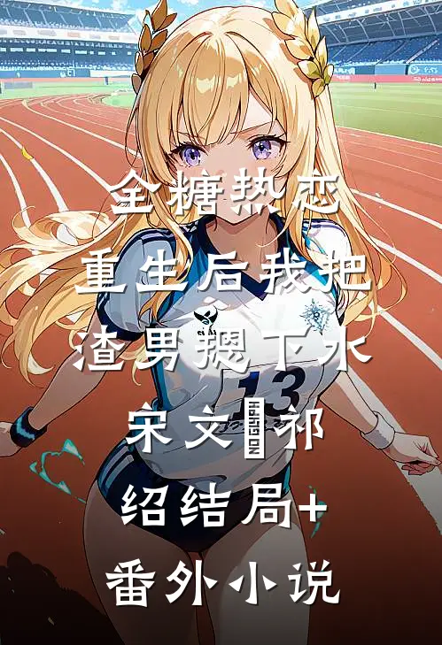 全糖热恋，重生后我把渣男摁下水宋文璟祁绍结局+番外小说