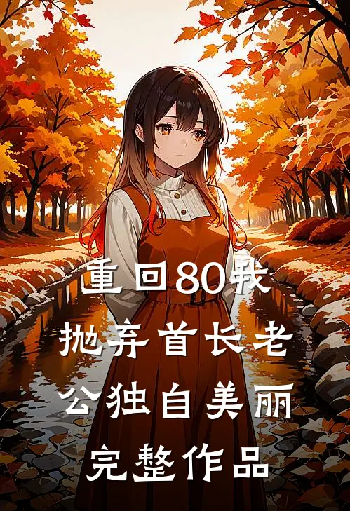 重回80我抛弃首长老公独自美丽完整作品