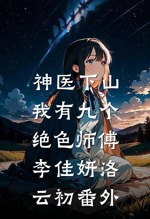 神医下山：我有九个绝色师傅李佳妍洛云初 番外
