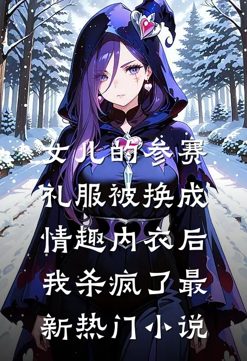 女儿的参赛礼服被换成情趣内衣后，我杀疯了最新热门小说