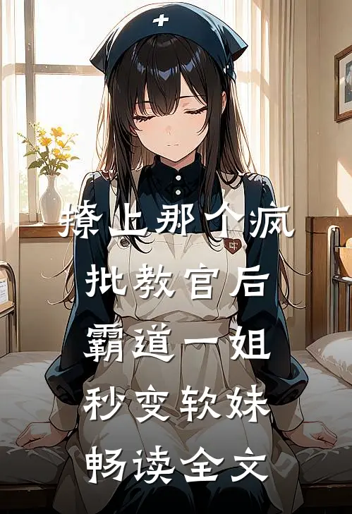 撩上那个疯批教官后霸道一姐秒变软妹畅读全文