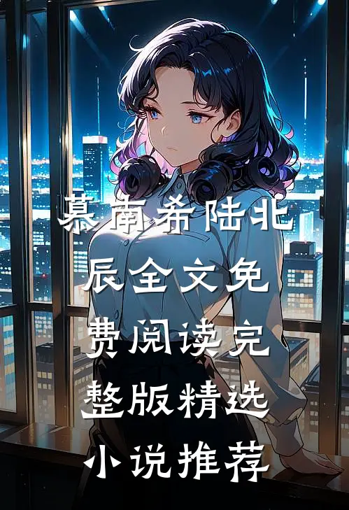 慕南希陆北辰全文免费阅读完整版精选小说推荐