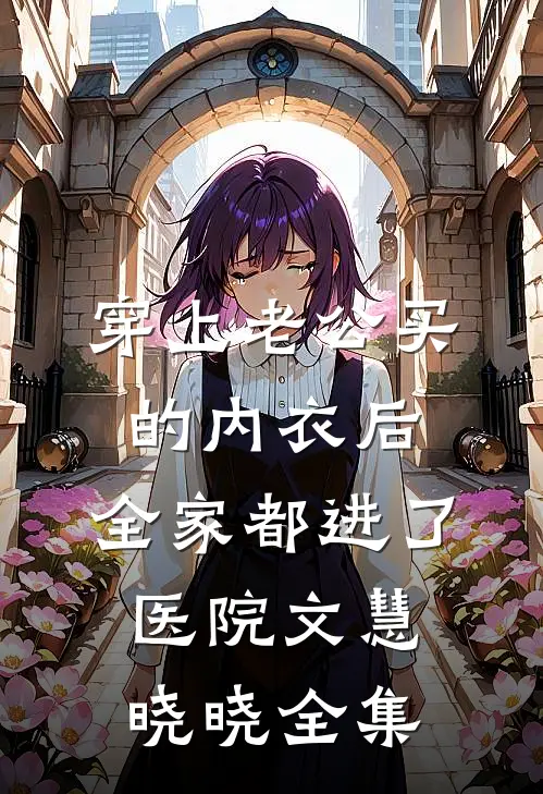 穿上老公买的内衣后，全家都进了医院文慧晓晓 全集
