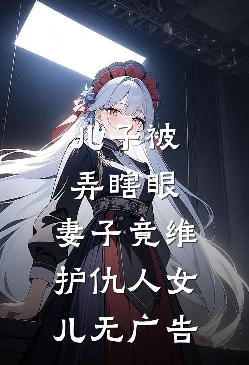 儿子被弄瞎眼，妻子竟维护仇人女儿无广告