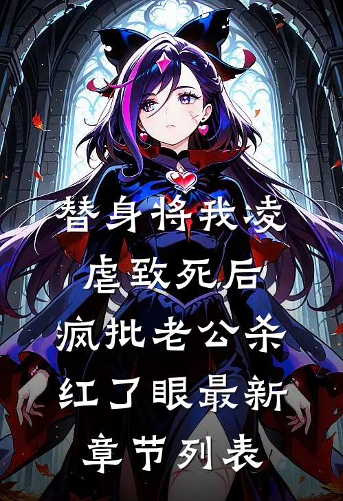 替身将我凌虐致死后，疯批老公杀红了眼最新章节列表