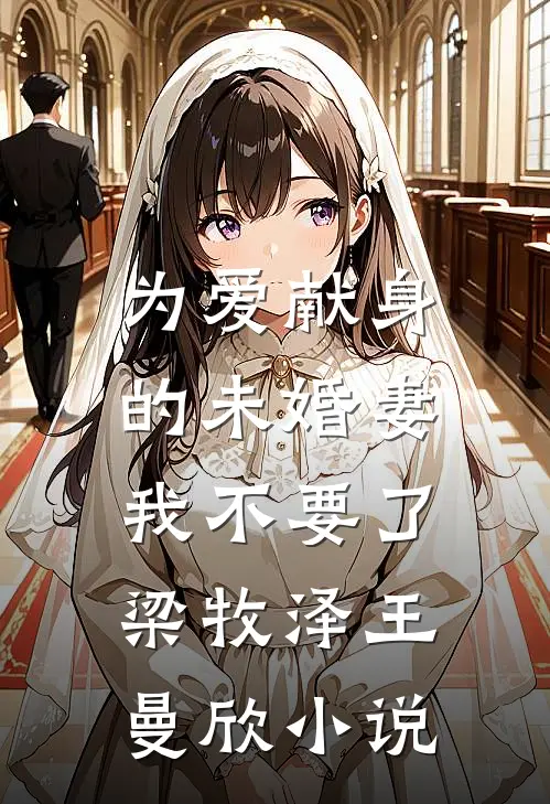 为爱献身的未婚妻，我不要了梁牧泽王曼欣小说