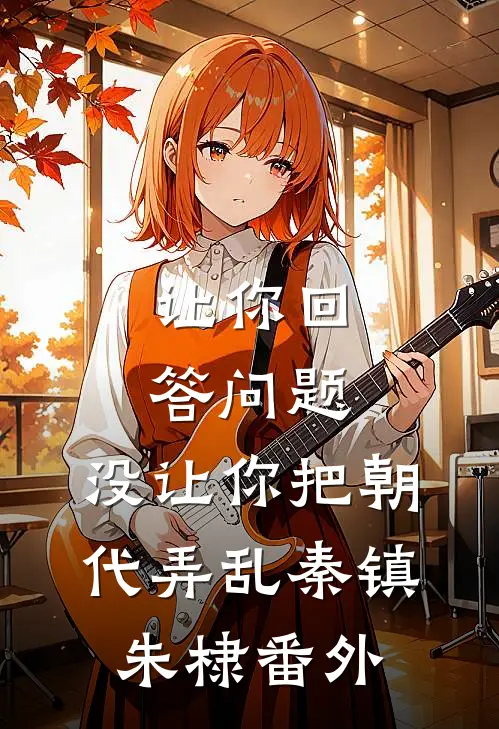 让你回答问题，没让你把朝代弄乱秦镇朱棣 番外