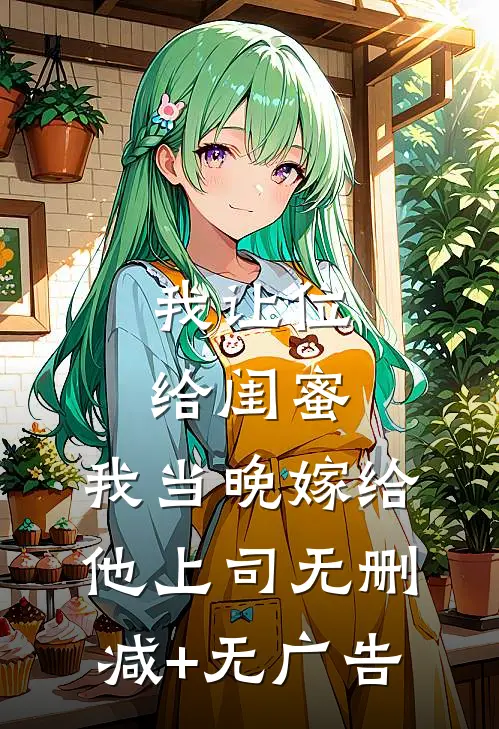 我让位给闺蜜，我当晚嫁给他上司无删减+无广告