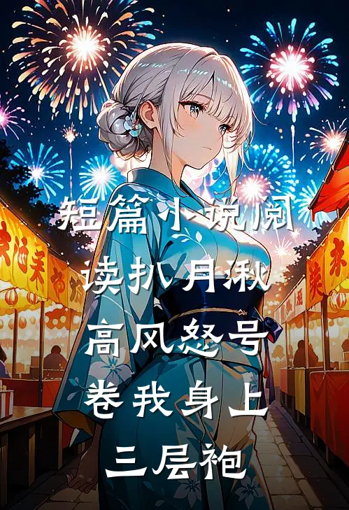 短篇小说阅读扒月湫高风怒号，卷我身上三层袍