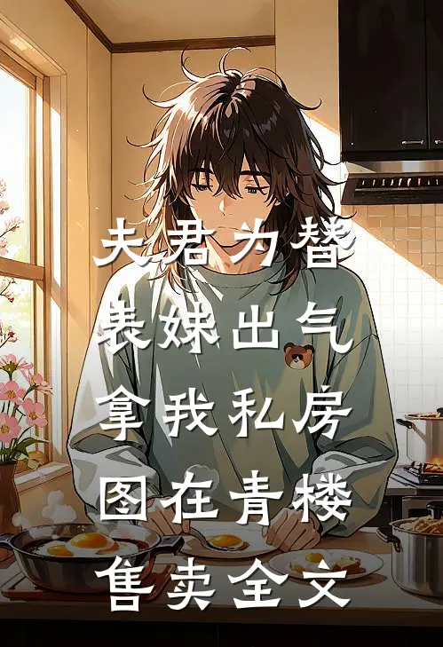 夫君为替表妹出气，拿我私房图在青楼售卖全文