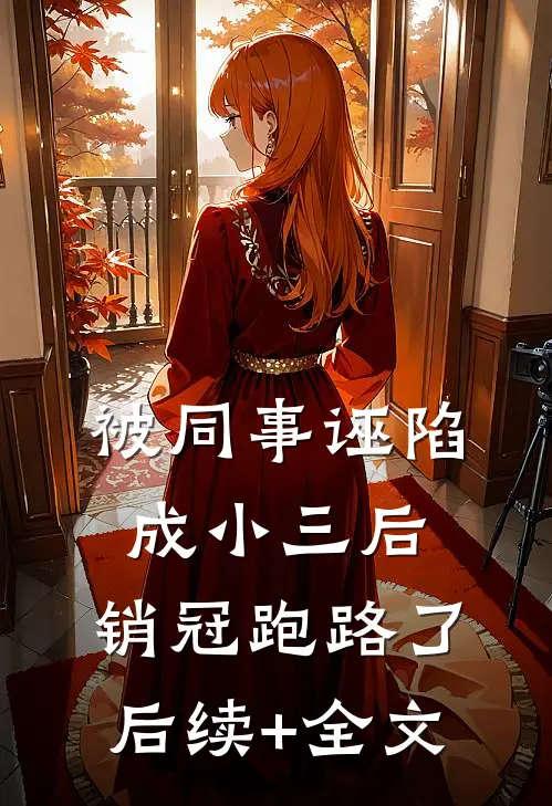 被同事诬陷成小三后，销冠跑路了后续+全文