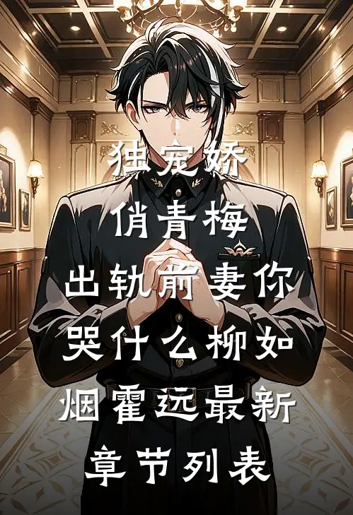 独宠娇俏青梅：出轨前妻你哭什么柳如烟霍远最新章节列表
