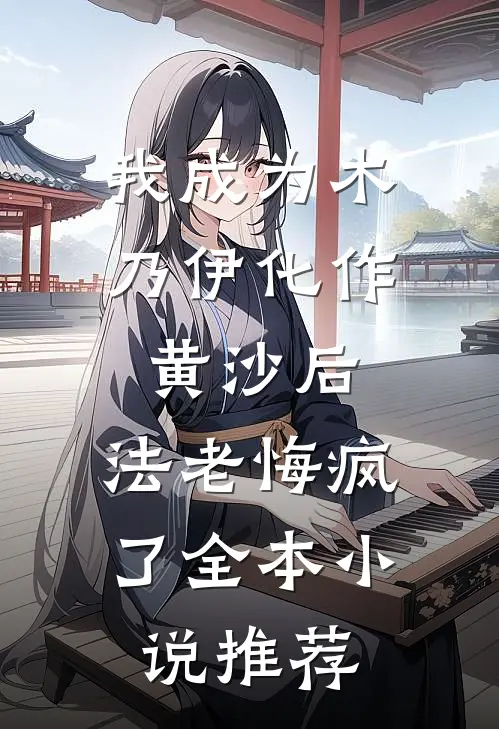 我成为木乃伊化作黄沙后，法老悔疯了全本小说推荐