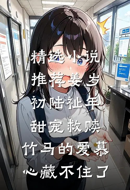 精选小说推荐姜岁初陆祉年甜宠救赎:竹马的爱慕心藏不住了