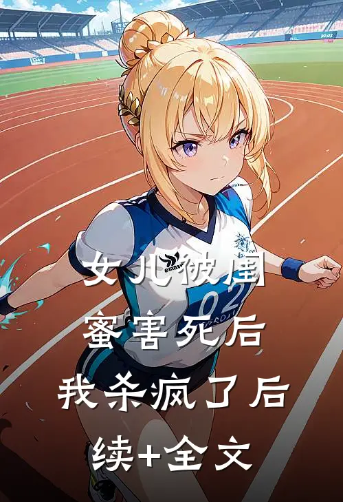 女儿被闺蜜害死后，我杀疯了后续+全文