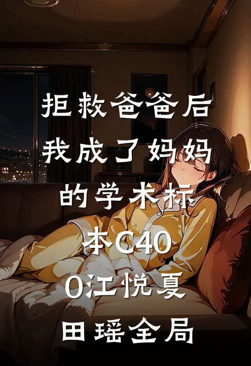 拒救爸爸后，我成了妈妈的学术标本C400江悦夏田瑶全局