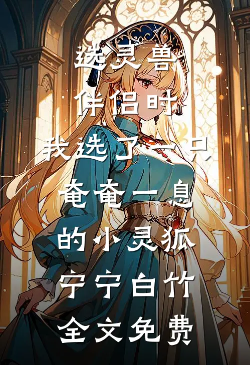 选灵兽伴侣时，我选了一只奄奄一息的小灵狐宁宁白竹全文免费