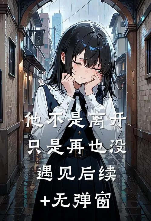 他不是离开，只是再也没遇见后续+无弹窗
