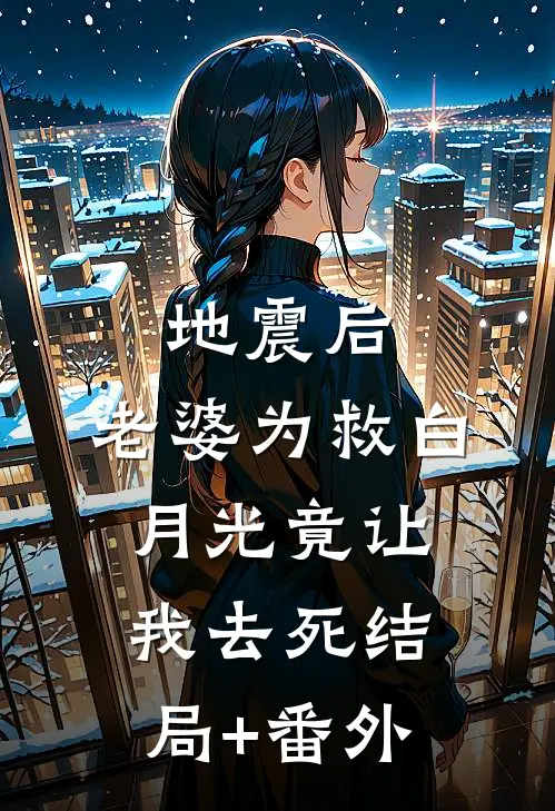地震后，老婆为救白月光竟让我去死结局+番外