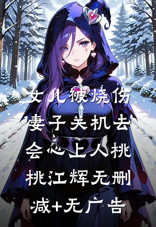 女儿被烧伤，妻子关机去会心上人桃桃江辉无删减+无广告
