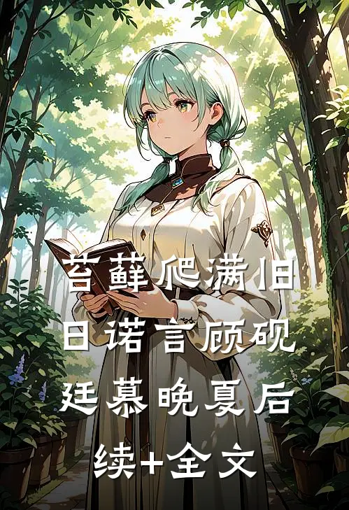 苔藓爬满旧日诺言顾砚廷慕晚夏后续+全文