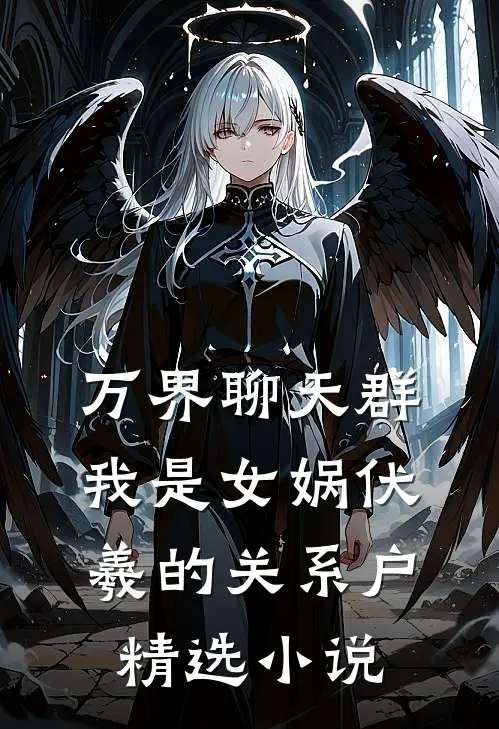 万界聊天群：我是女娲伏羲的关系户精选小说