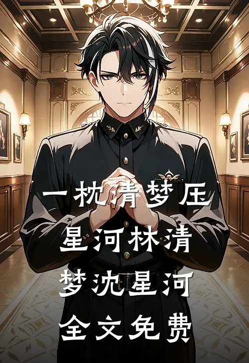 一枕清梦压星河林清梦沈星河全文免费