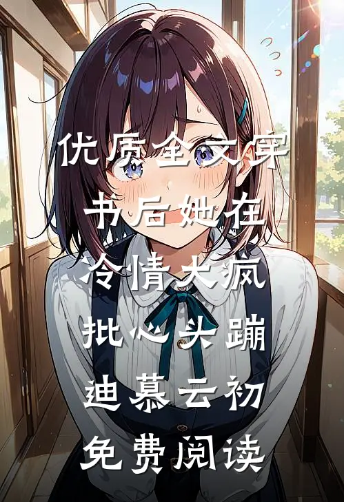 优质全文穿书后她在冷情大疯批心头蹦迪 慕云初免费阅读