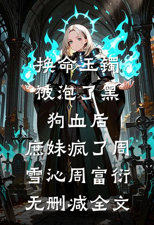 换命玉镯被泡了黑狗血后，庶妹疯了周雪沁周富衍无删减全文