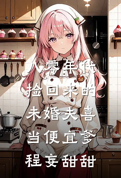 八零年代，捡回来的未婚夫喜当便宜爹程妄甜甜