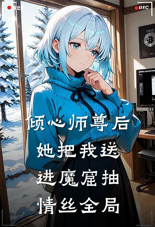 倾心师尊后，她把我送进魔窟抽情丝全局