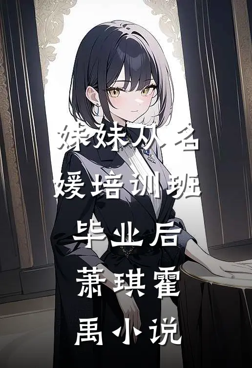 妹妹从名媛培训班毕业后萧琪霍禹小说