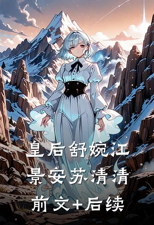 皇后舒婉江景安苏清清前文+后续