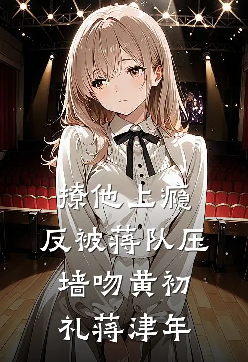 撩他上瘾，反被蒋队压墙吻黄初礼蒋津年