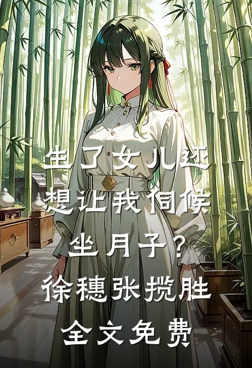 生了女儿还想让我伺候坐月子？徐穗张揽胜全文免费
