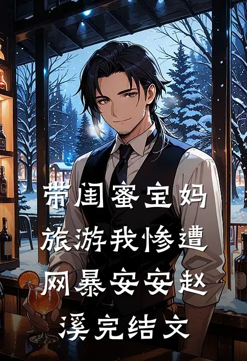 带闺蜜宝妈旅游我惨遭网暴安安赵溪完结文