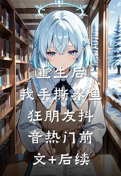 重生后，我手撕养鱼狂朋友抖音热门前文+后续
