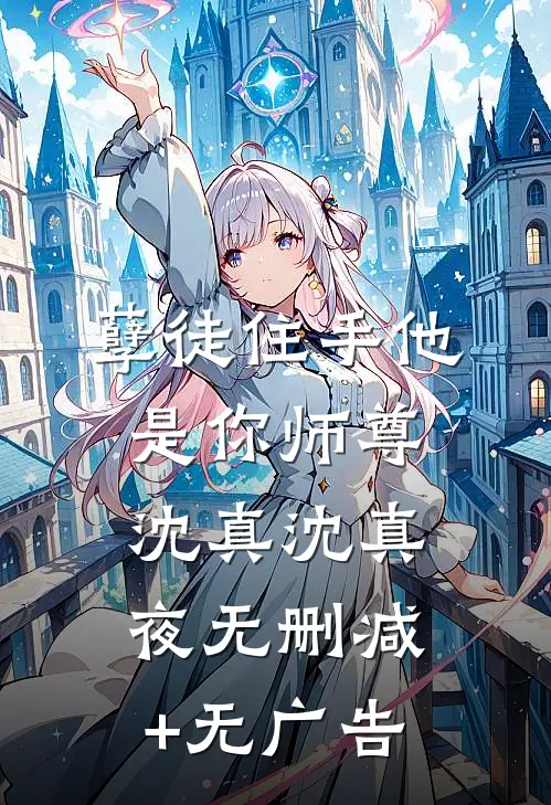 孽徒住手他是你师尊沈真沈真夜无删减+无广告