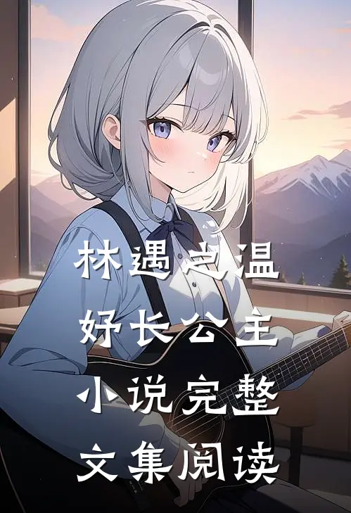 林遇之温妤长公主小说完整文集阅读