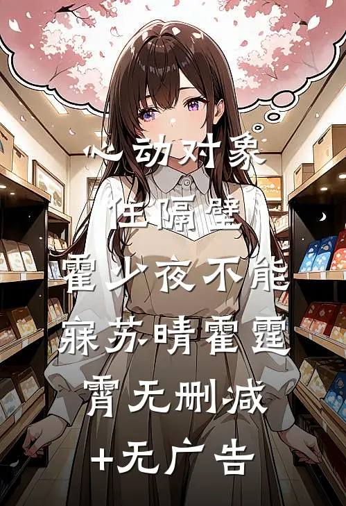 心动对象住隔壁，霍少夜不能寐苏晴霍霆霄无删减+无广告