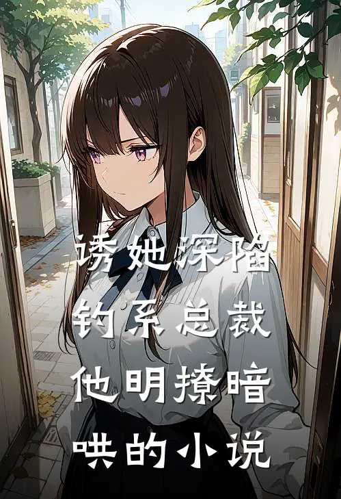 诱她深陷，钓系总裁他明撩暗哄的小说