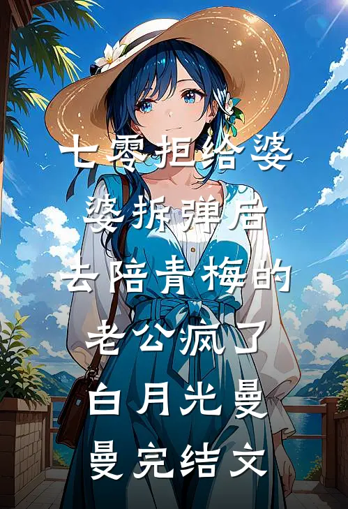 七零拒给婆婆拆弹后，去陪青梅的老公疯了白月光曼曼完结文