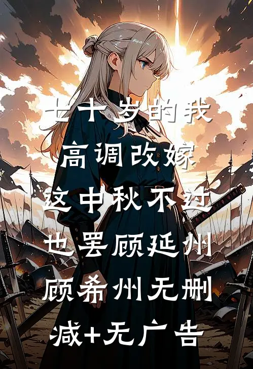 七十岁的我高调改嫁，这中秋不过也罢顾延州顾希州无删减+无广告