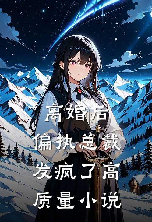 离婚后，偏执总裁发疯了高质量小说